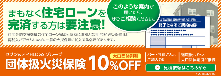 まもなく住宅ローンを完済する方は要注意！このような案内が届いたら、ぜひご相談ください。住宅金融支援機構の住宅ローン完済と同時に満期となる「特約火災保険」は再加入ができないため、一般の火災保険に加入する必要があります。セブン＆アイHLDGS.グループ団体扱火災保険 大口団体割引10%OFF 見積依頼はこちらから 7-20180803-02